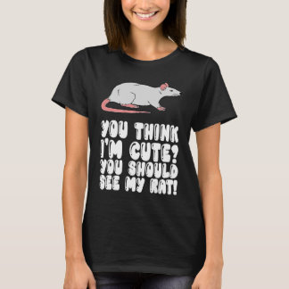 You Think I'm Cute You Should See My Rat T-Shirt