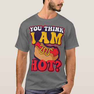 You Think Im Hot Design Hot Dog Lover 38356220 T-Shirt