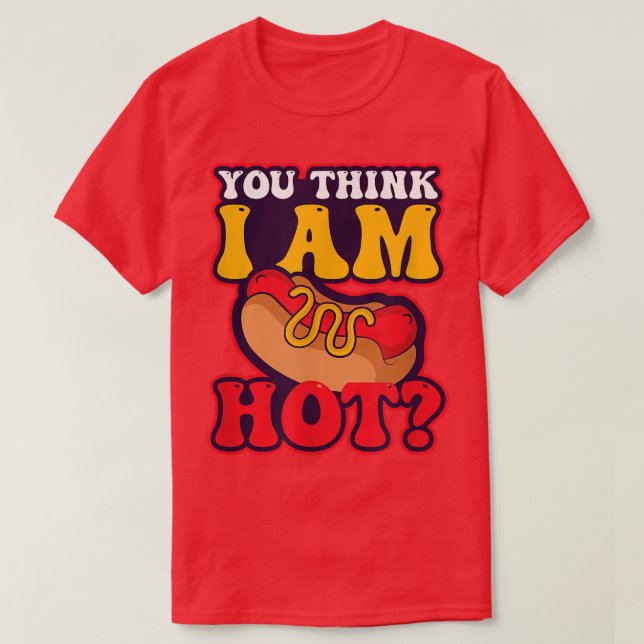 You Think I'm Hot Design Hot Dog Lover  T-Shirt (Design Front)