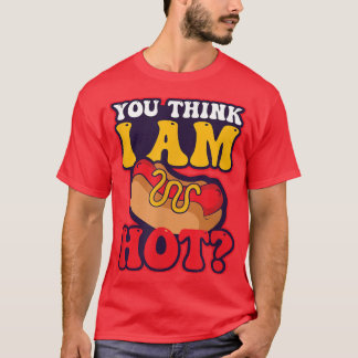 You Think I'm Hot Design Hot Dog Lover  T-Shirt