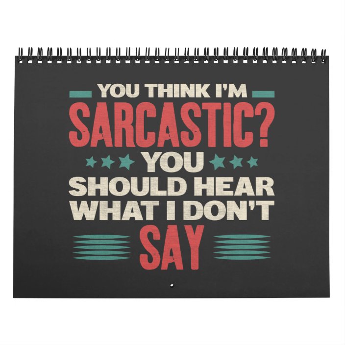 You Think I'm Sarcastic Funny Sarcastic Memes Calendar | Zazzle.co.uk