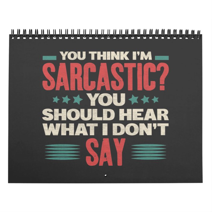 You Think I'm Sarcastic Funny Sarcastic Memes Calendar Zazzle.co.uk