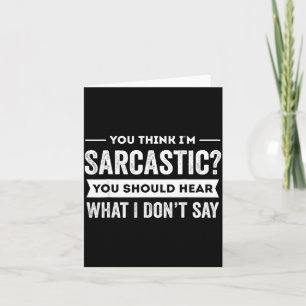 You Think I'm Sarcastic You Should Hear What I Don Card