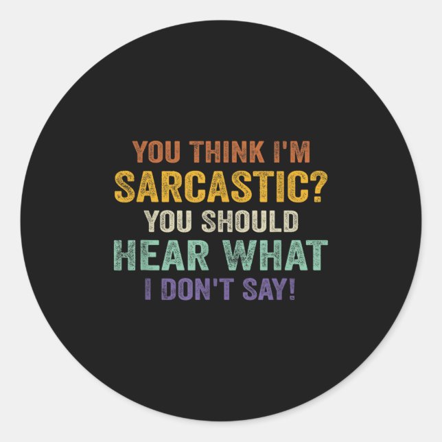 You Think I'm Sarcastic You Should Hear What I Don Classic Round Sticker (Front)