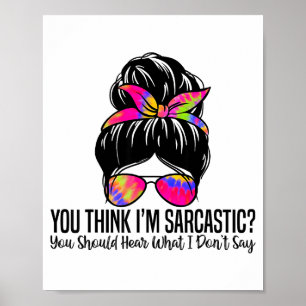 You Think I'm Sarcastic You Should Hear What I Don Poster