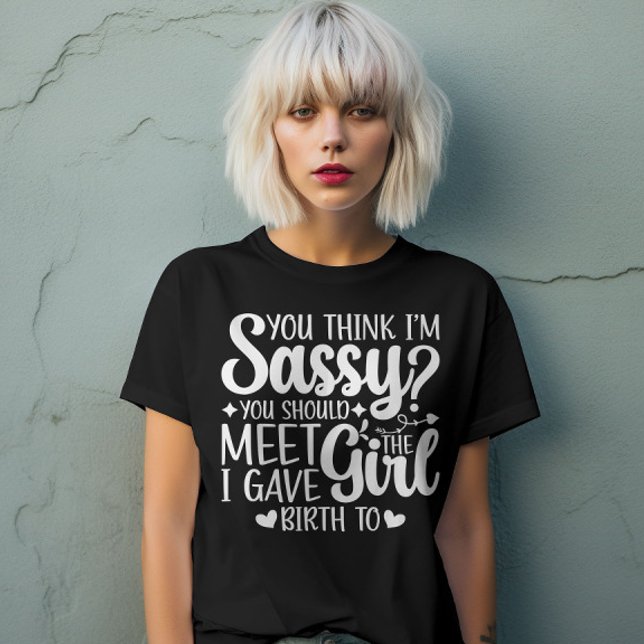 You Think I'm Sassy You Should Meet Funny Cool Mum T-Shirt (Creator Uploaded)