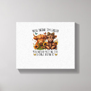 You Think I'm Sassy You Should Meet The Girl I Gav Canvas Print