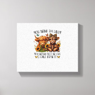 You Think I'm Sassy You Should Meet The Girl I Gav Canvas Print