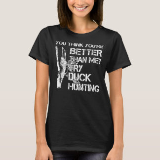 You Think Try Duck Hunting Ducks T-Shirt