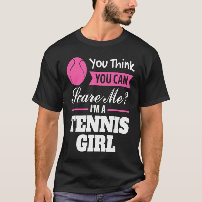 you think you can scare me I'm a tennis girl tenni T-Shirt (Front)