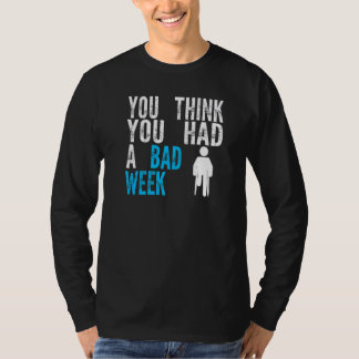you think you had a bad week Broken Leg Recovery   T-Shirt