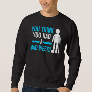 you think you had a bad week recovery injury sweatshirt