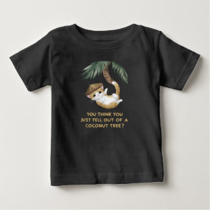You Think You Just Fell Out of a Coconut Tree Baby T-Shirt
