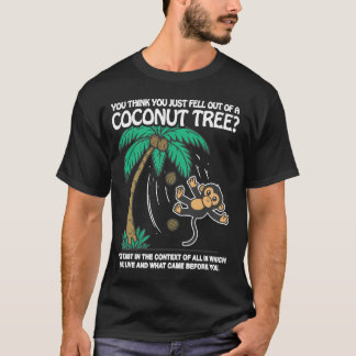 You Think You Just Fell Out Of A Coconut Tree Funn T-Shirt