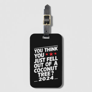You Think You Just Fell Out Of A Coconut Tree Luggage Tag