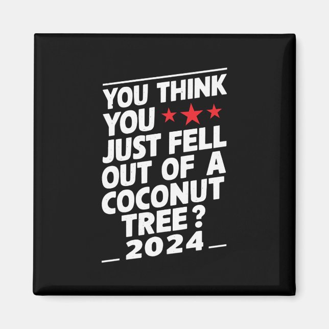 You Think You Just Fell Out Of A Coconut Tree Magnet (Front)
