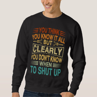 You Think You Know It All  You Donu2019t Know When Sweatshirt