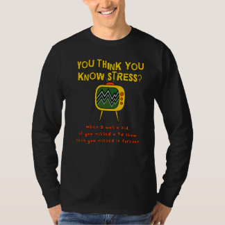 You Think You Know Stress When I Was A Kid   Tv Sh T-Shirt