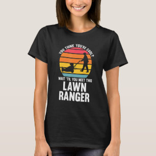you think you're cool lawn ranger lawn mower T-Shirt