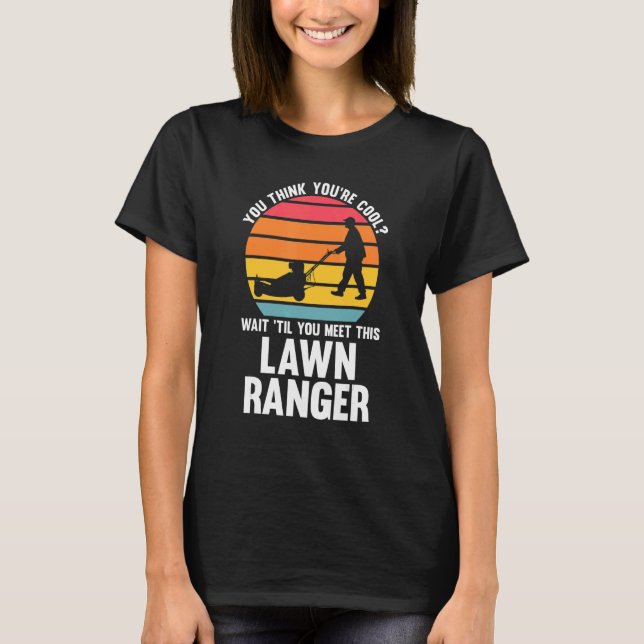 you think you're cool lawn ranger lawn mower T-Shirt (Front)