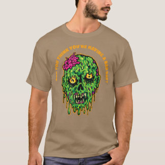 You Think You're Having A Bad Day  T-Shirt