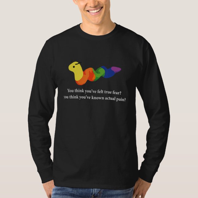 You Think Youu2019ve Felt True Fear T-Shirt (Front)