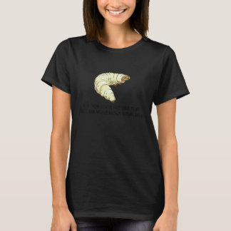 You Think You've Felt True Fear  Caterpillar Pain T-Shirt