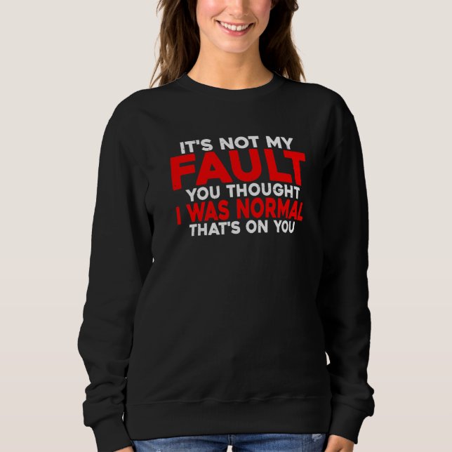 You Thought I Was Normal  That's On You      Sweatshirt (Front)