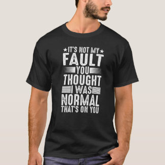 You Thought I Was Normal That's On You T-Shirt