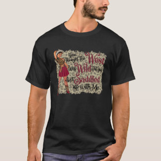 You Thought The West Was Wild T-Shirt
