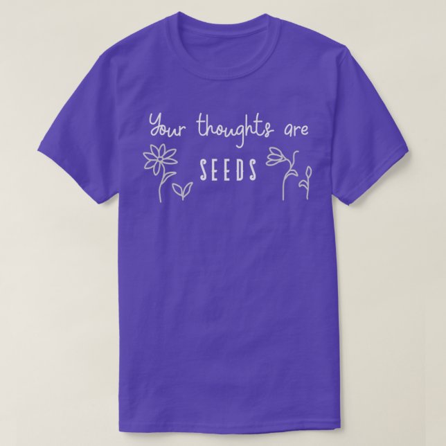 You thoughts are SEEDS T-Shirt (Design Front)