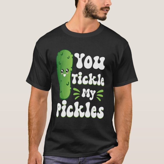 You Tickle My Pickles T-Shirt (Front)