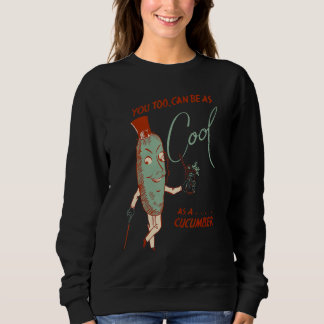 You Too Can Be As Cool As A Cucumber Sweatshirt