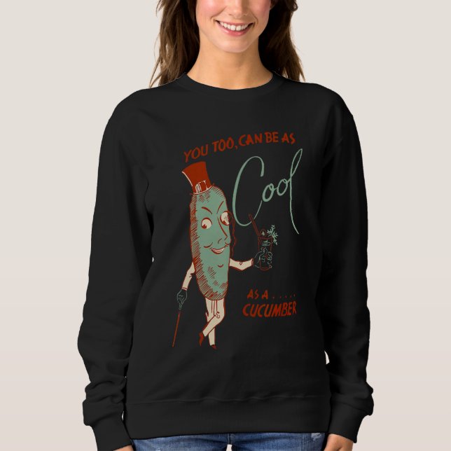 You Too Can Be As Cool As A Cucumber Sweatshirt (Front)