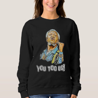 You Too Ugly Artist Sanford And Son For Mens Women Sweatshirt