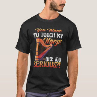 You Touch My Harp Are You Serious Harp T-Shirt