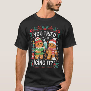 You Tried Icing It_ Gingerbread Christmas Design T-Shirt