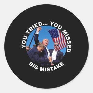 You Tried You Missed Big Mistake Trump Shot Classic Round Sticker