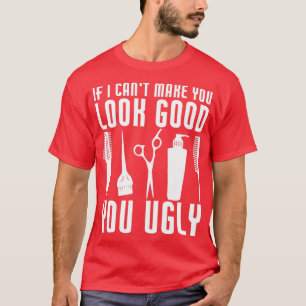 You Ugly Funny Hairdresser Barber Hairstylist Sayi T-Shirt