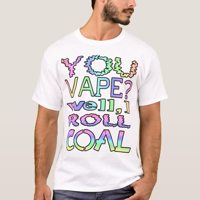 You vape? Well, I roll coal T-Shirt (Front)