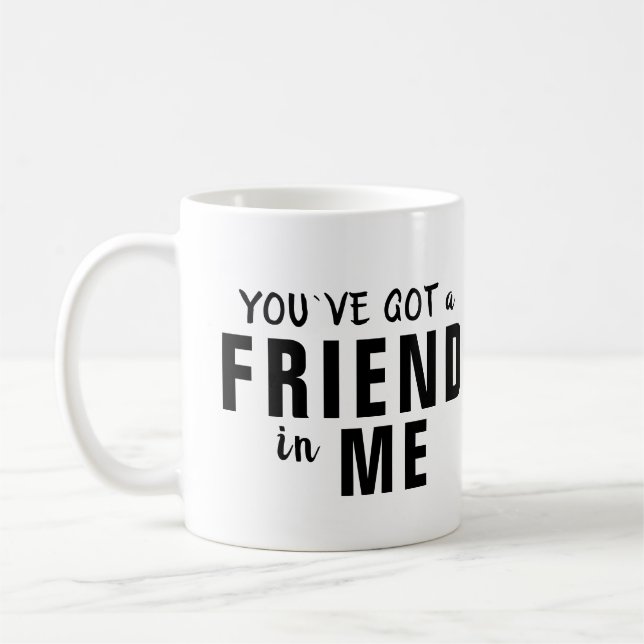You`ve got a Friend in Me Typography Friendship Coffee Mug (Left)