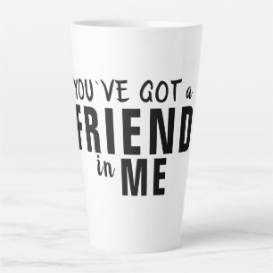 You`ve got a Friend in Me Typography Friendship Latte Mug