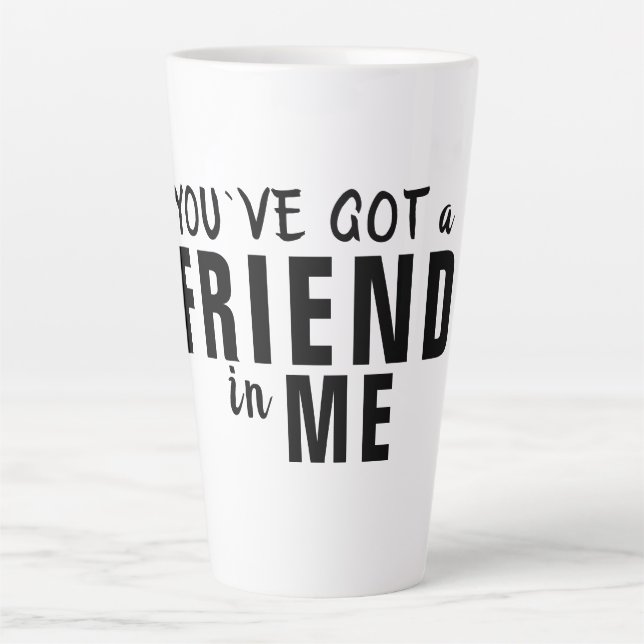 You`ve got a Friend in Me Typography Friendship Latte Mug (Front)