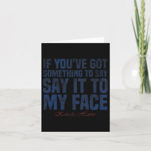 You&#';ve Got Something To Say Say It To My Face H Card