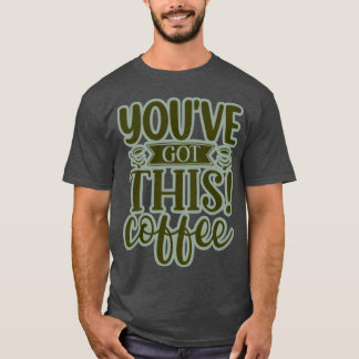 You ve got this coffee2 friend T-Shirt