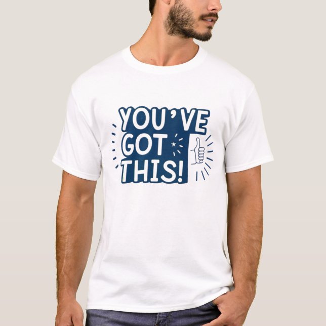 You’ve got this T-Shirt (Front)