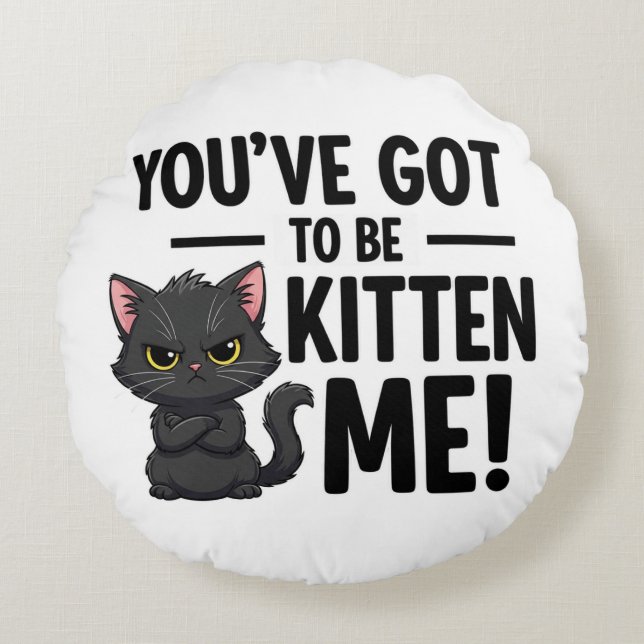 You`ve got to be Kitten Me Round Cushion (Front)
