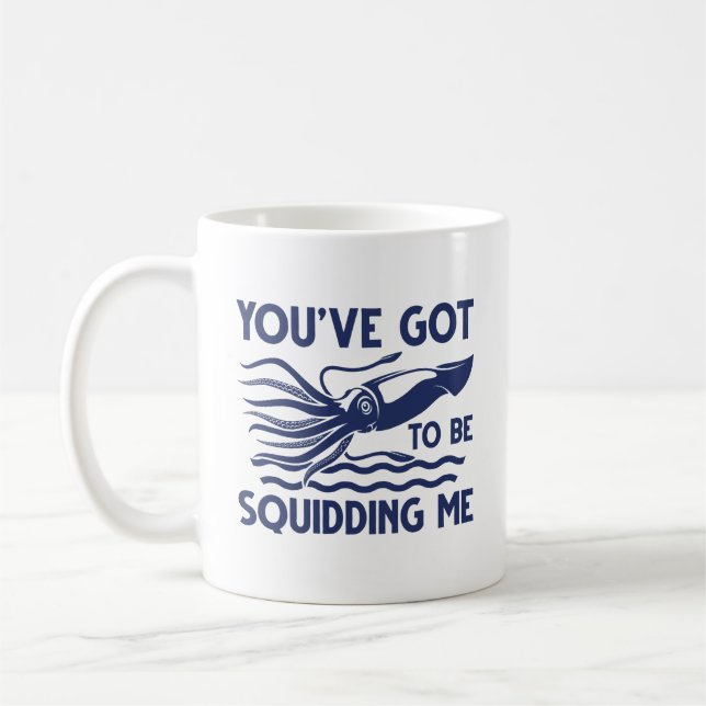 You’ve got To Be Squidding Me Coffee Mug (Left)
