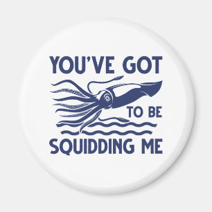 You’ve got To Be Squidding Me Magnet