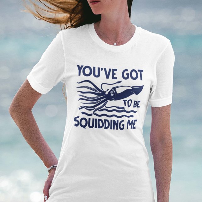 You’ve got To Be Squidding Me T-Shirt (You’ve got To Be Squidding Me T-Shirt)
